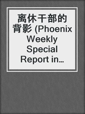离休干部的背影 (Phoenix Weekly Special Report in 2015:The Shadow Behind The Retired Cadres)