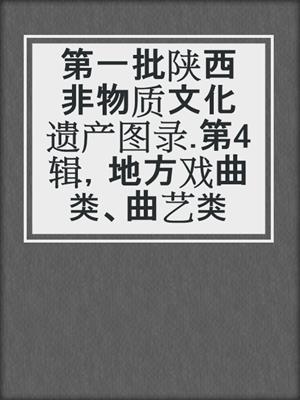 第一批陕西非物质文化遗产图录.第4辑，地方戏曲类、曲艺类
