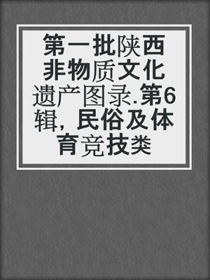 第一批陕西非物质文化遗产图录.第6辑，民俗及体育竞技类