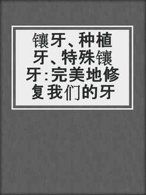 镶牙、种植牙、特殊镶牙：完美地修复我们的牙