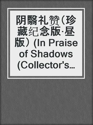 cover image of 阴翳礼赞（珍藏纪念版·昼版） (In Praise of Shadows (Collector's Edition, Day Edition)