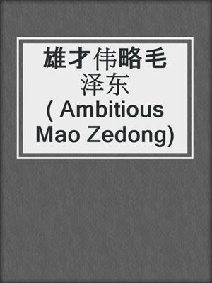 雄才伟略毛泽东( Ambitious Mao Zedong)