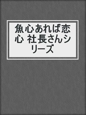 魚心あれば恋心 社長さんシリーズ