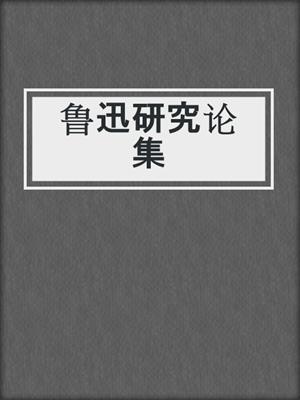 鲁迅研究论集