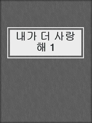 cover image of 내가 더 사랑해 1
