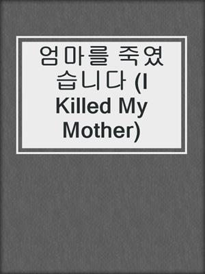 엄마를 죽였습니다 (I Killed My Mother)