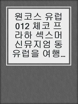 cover image of 원코스 유럽012 체코 프라하 섹스머신뮤지엄 동유럽을 여행하는 히치하이커를 위한 안내서