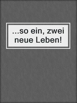cover image of ...so ein, zwei neue Leben!