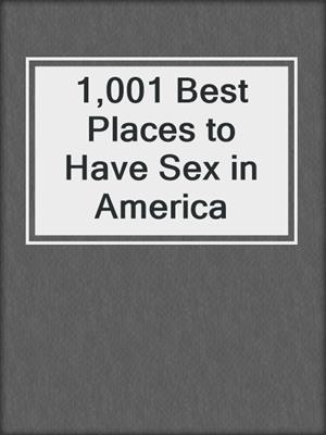 1,001 Best Places to Have Sex in America