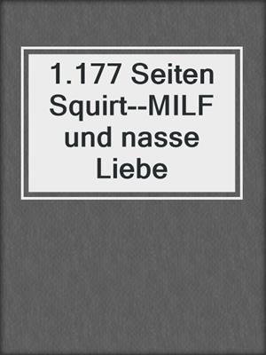 cover image of 1.177 Seiten Squirt--MILF und nasse Liebe