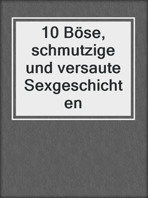 cover image of 10 Böse, schmutzige und versaute Sexgeschichten