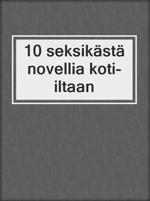 cover image of 10 seksikästä novellia koti-iltaan