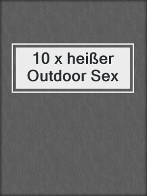cover image of 10 x heißer Outdoor Sex