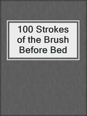 cover image of 100 Strokes of the Brush Before Bed