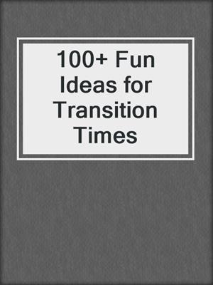 cover image of 100+ Fun Ideas for Transition Times