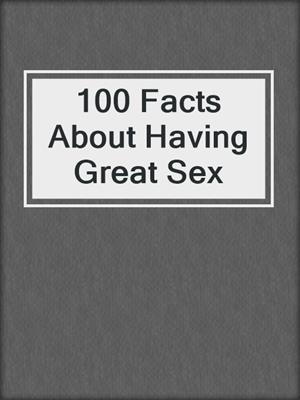 cover image of 100 Facts About Having Great Sex