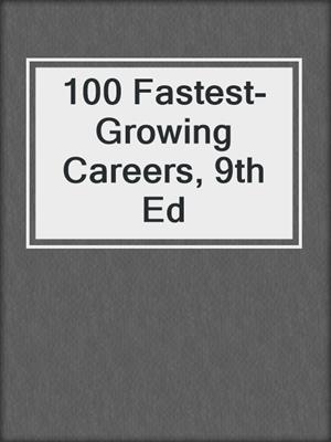 100 Fastest-Growing Careers, 9th Ed