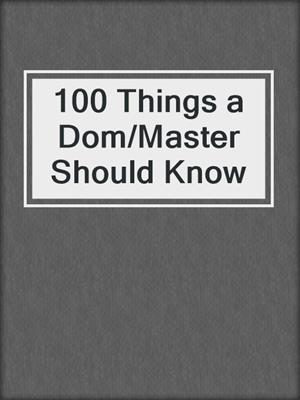 cover image of 100 Things a Dom/Master Should Know