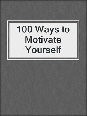 100 Ways to Motivate Yourself by Steve Chandler · OverDrive: ebooks