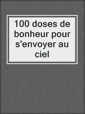cover image of 100 doses de bonheur pour s'envoyer au ciel