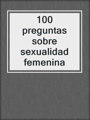 cover image of 100 preguntas sobre sexualidad femenina