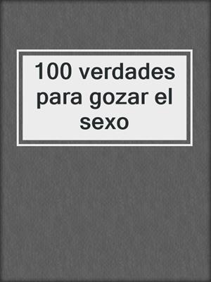 cover image of 100 verdades para gozar el sexo
