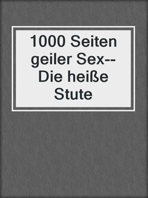 cover image of 1000 Seiten geiler Sex--Die heiße Stute