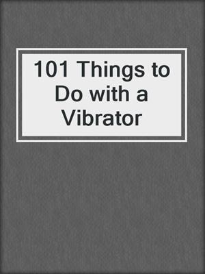 cover image of 101 Things to Do with a Vibrator