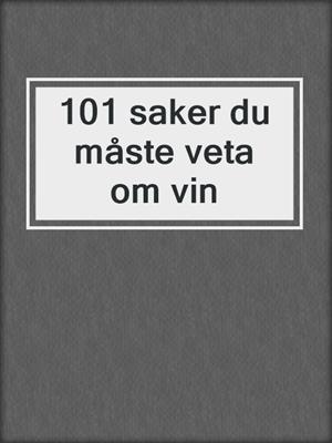 101 saker du måste veta om vin