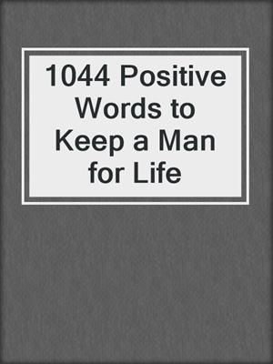 cover image of 1044 Positive Words to Keep a Man for Life