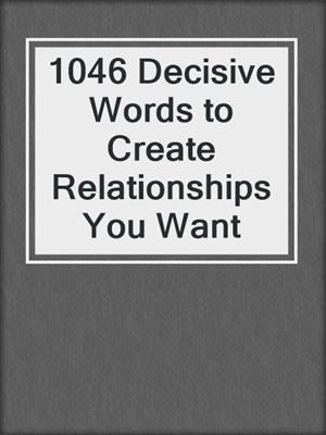 cover image of 1046 Decisive Words to Create Relationships You Want