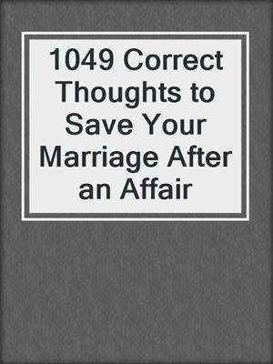 cover image of 1049 Correct Thoughts to Save Your Marriage After an Affair