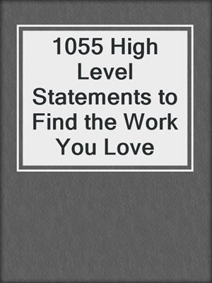cover image of 1055 High Level Statements to Find the Work You Love