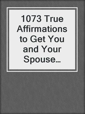 cover image of 1073 True Affirmations to Get You and Your Spouse Attracted to Each Other Again