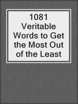 cover image of 1081 Veritable Words to Get the Most Out of the Least