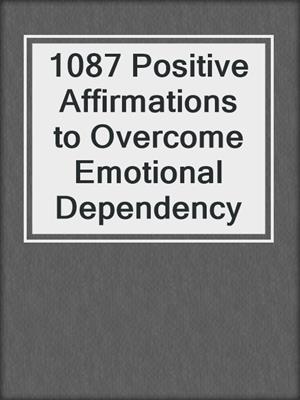 cover image of 1087 Positive Affirmations to Overcome Emotional Dependency