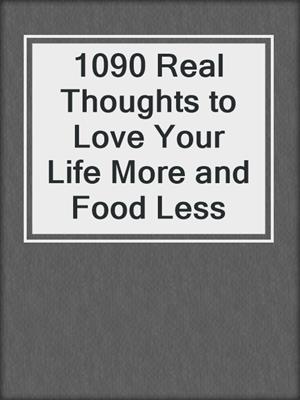 cover image of 1090 Real Thoughts to Love Your Life More and Food Less