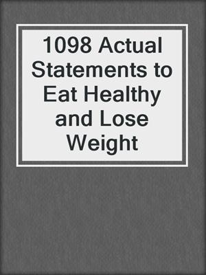 cover image of 1098 Actual Statements to Eat Healthy and Lose Weight