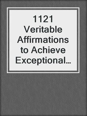 cover image of 1121 Veritable Affirmations to Achieve Exceptional Health in the 21st Century