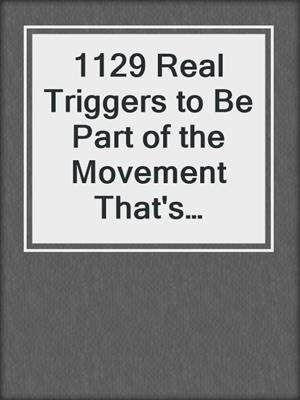 cover image of 1129 Real Triggers to Be Part of the Movement That's Transforming Healthcare