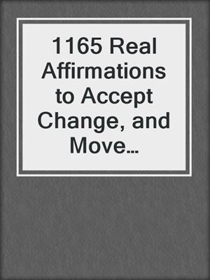 cover image of 1165 Real Affirmations to Accept Change, and Move Forward