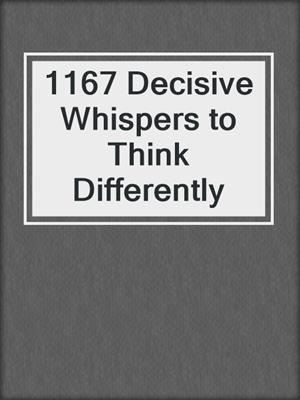cover image of 1167 Decisive Whispers to Think Differently