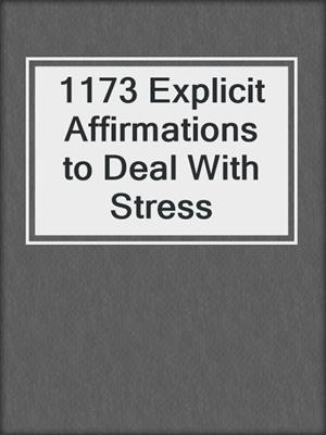 cover image of 1173 Explicit Affirmations to Deal With Stress