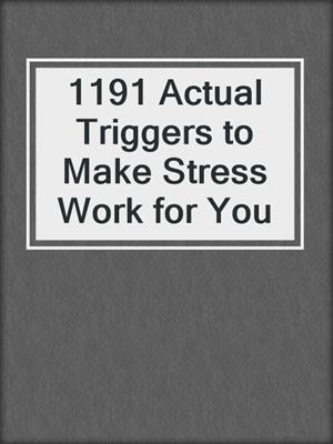 cover image of 1191 Actual Triggers to Make Stress Work for You