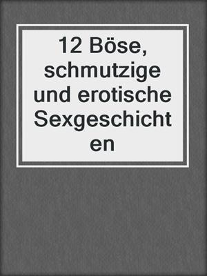 cover image of 12 Böse, schmutzige und erotische Sexgeschichten
