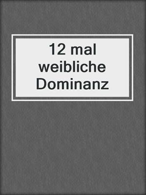 cover image of 12 mal weibliche Dominanz