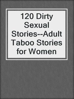 cover image of 120 Dirty Sexual Stories--Adult Taboo Stories for Women