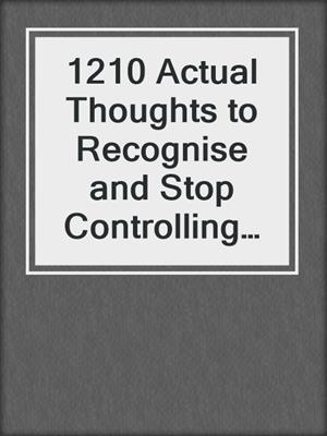cover image of 1210 Actual Thoughts to Recognise and Stop Controlling Behavior
