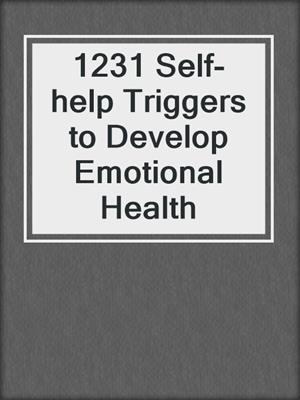 cover image of 1231 Self-help Triggers to Develop Emotional Health