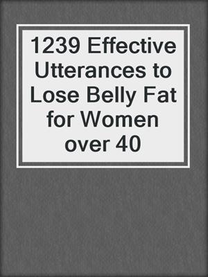 cover image of 1239 Effective Utterances to Lose Belly Fat for Women over 40